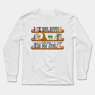 I Believe In My Shelf. Book Nerd Funny. Long Sleeve T-Shirt